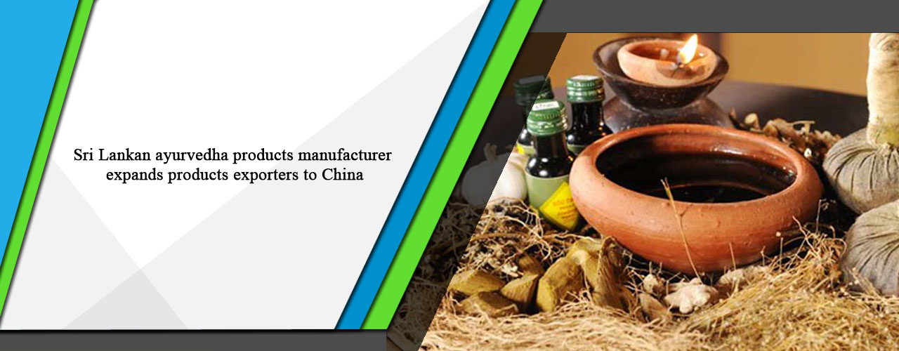 Sri Lankan ayurveda products manufacturer expands products exporters to China