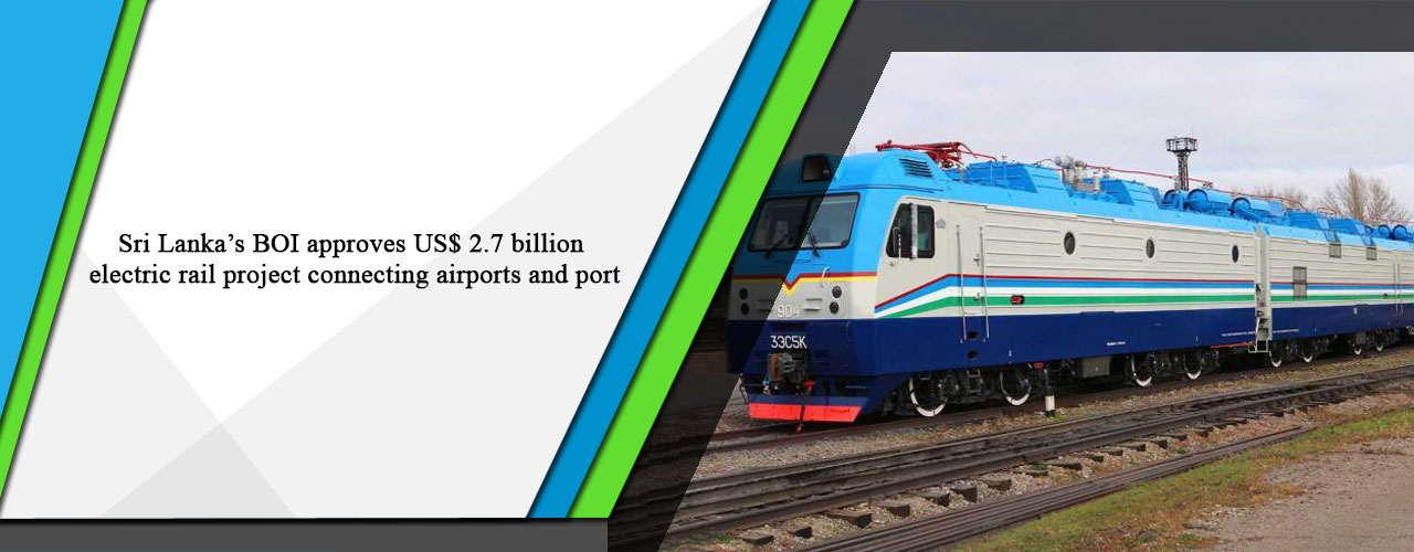 Sri Lanka’s BOI approves US$ 2.7 billion electric rail project connecting airports and port