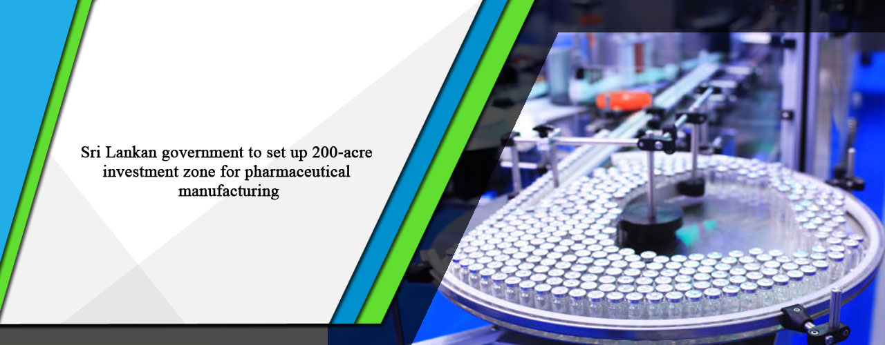 Sri Lankan government to set up 200-acre investment zone for pharmaceutical manufacturing