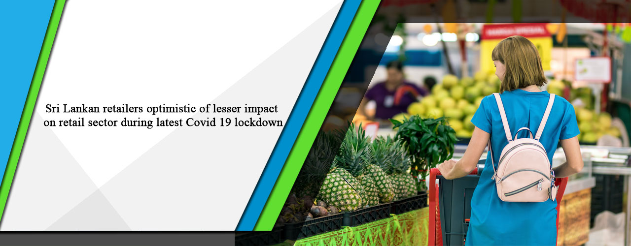 Sri Lankan retailers optimistic of lesser impact on retail sector during latest Covid 19 lockdown