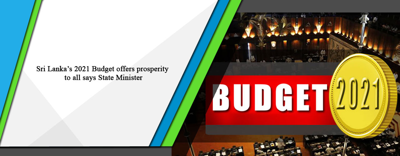 Sri Lanka’s 2021 Budget offers prosperity to all says State Minister