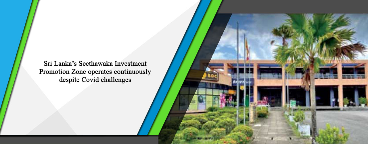Sri Lanka’s Seethawaka Investment Promotion Zone operates continuously despite Covid challenges