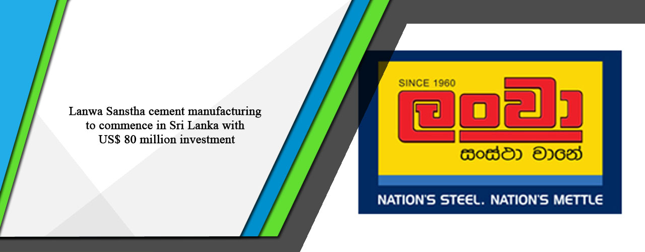 Lanwa Sanstha cement manufacturing to commence in Sri Lanka with US$ 80 million investment