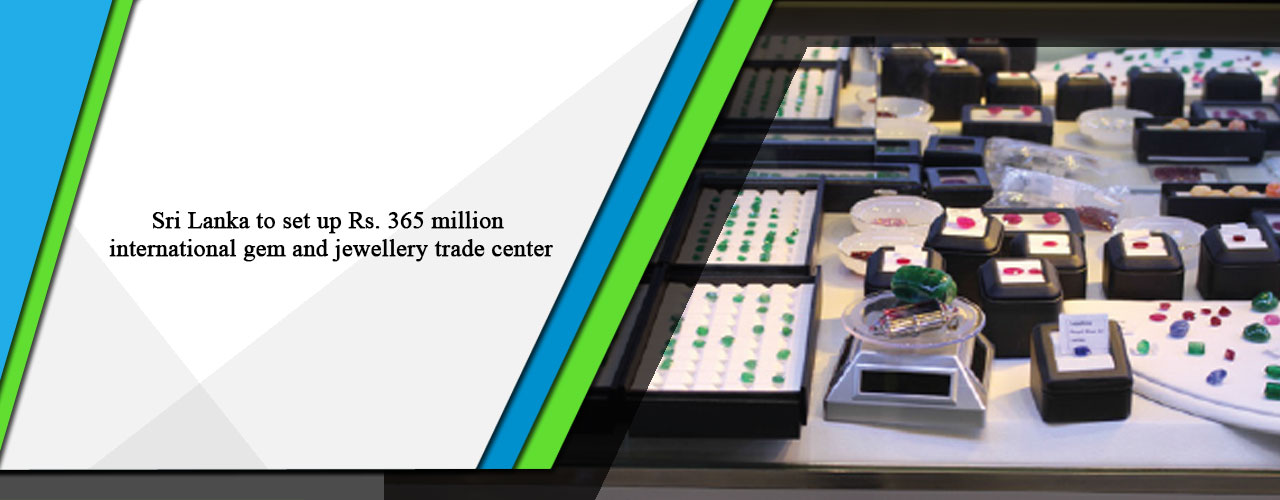 Sri Lanka to set up Rs. 365 million international gem and jewellery trade center