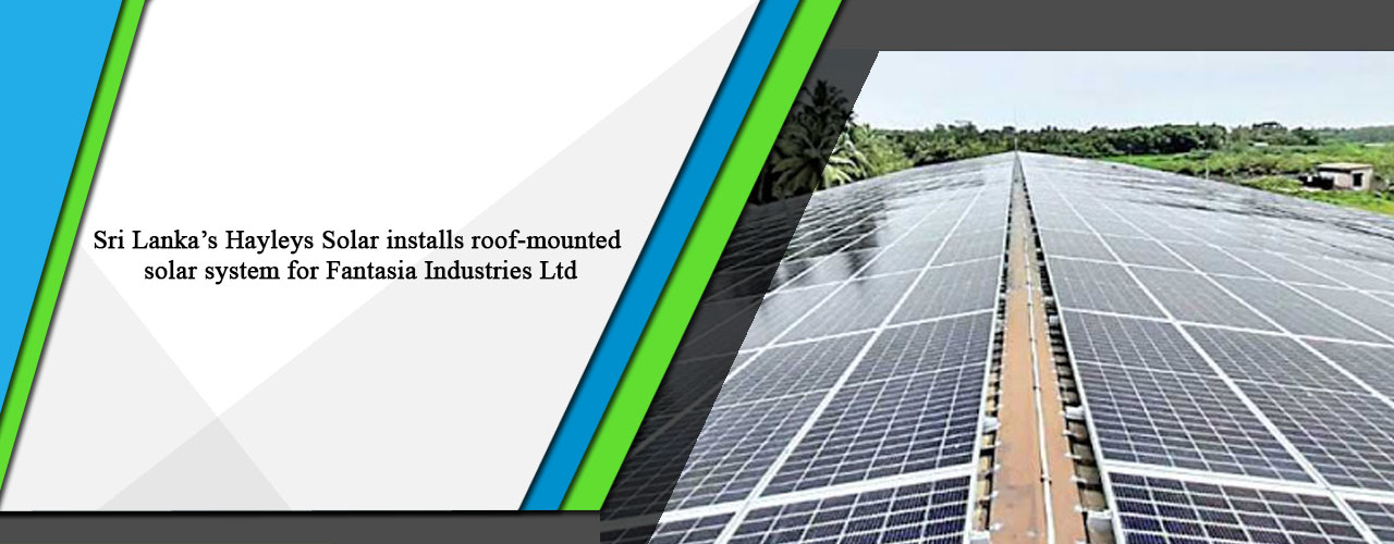 Sri Lanka’s Hayleys Solar installs roof-mounted solar system for Fantasia Industries Ltd