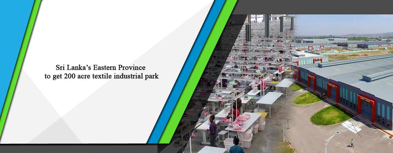 Sri Lanka’s Eastern Province to get 200 acre textile industrial park