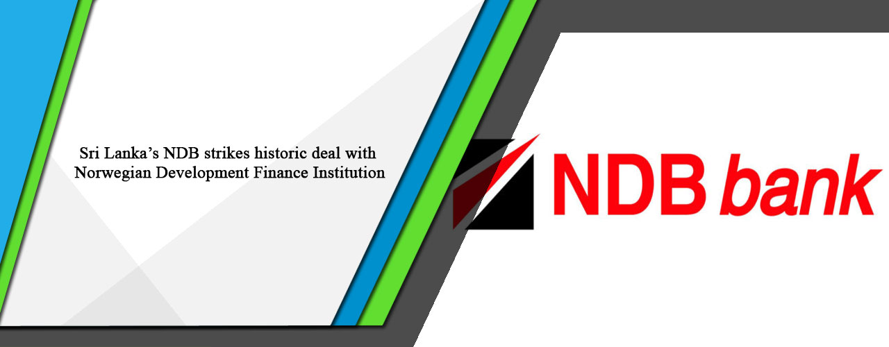 Sri Lanka’s NDB strikes historic deal with Norwegian Development Finance Institution