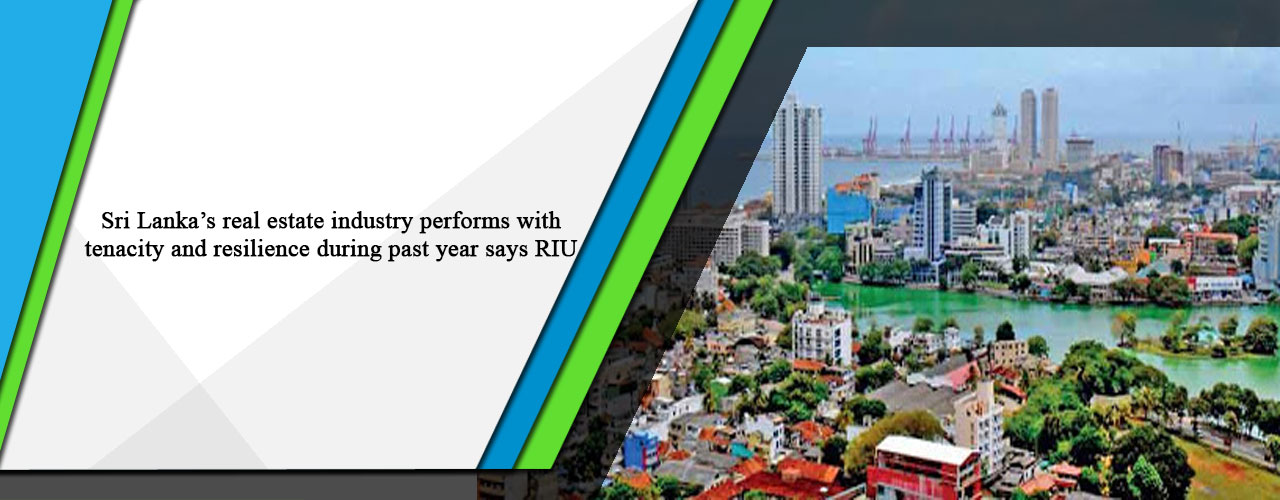 Sri Lanka’s real estate industry performs with tenacity and resilience during past year says RIU