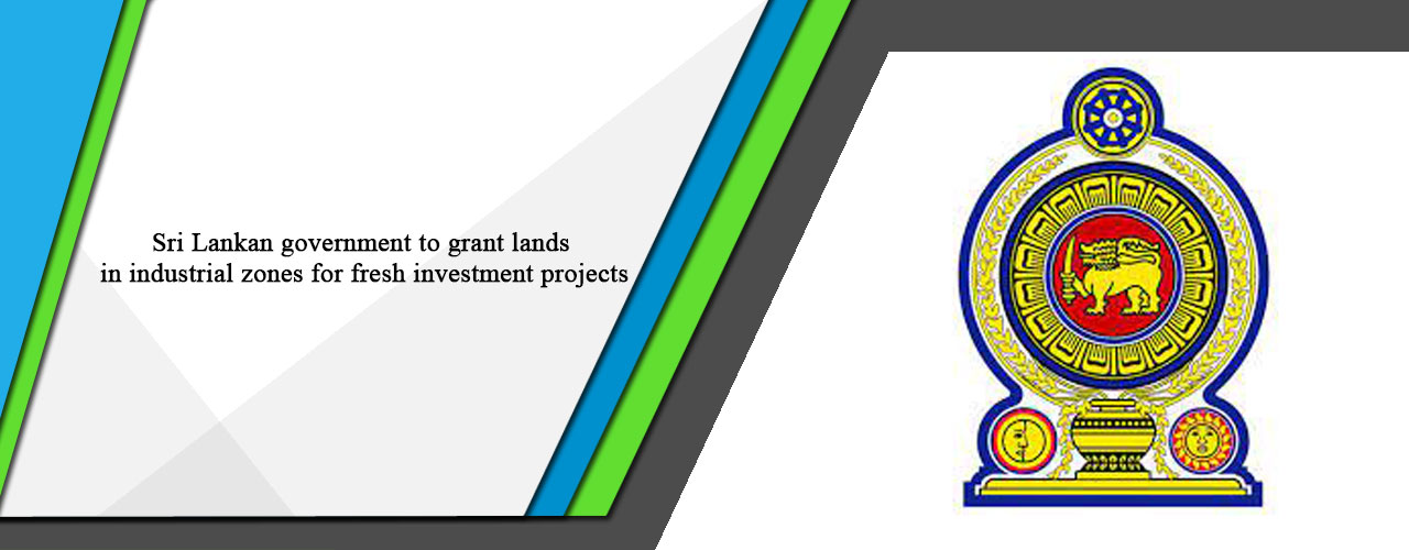 Sri Lankan government to grant lands in industrial zones for fresh investment projects