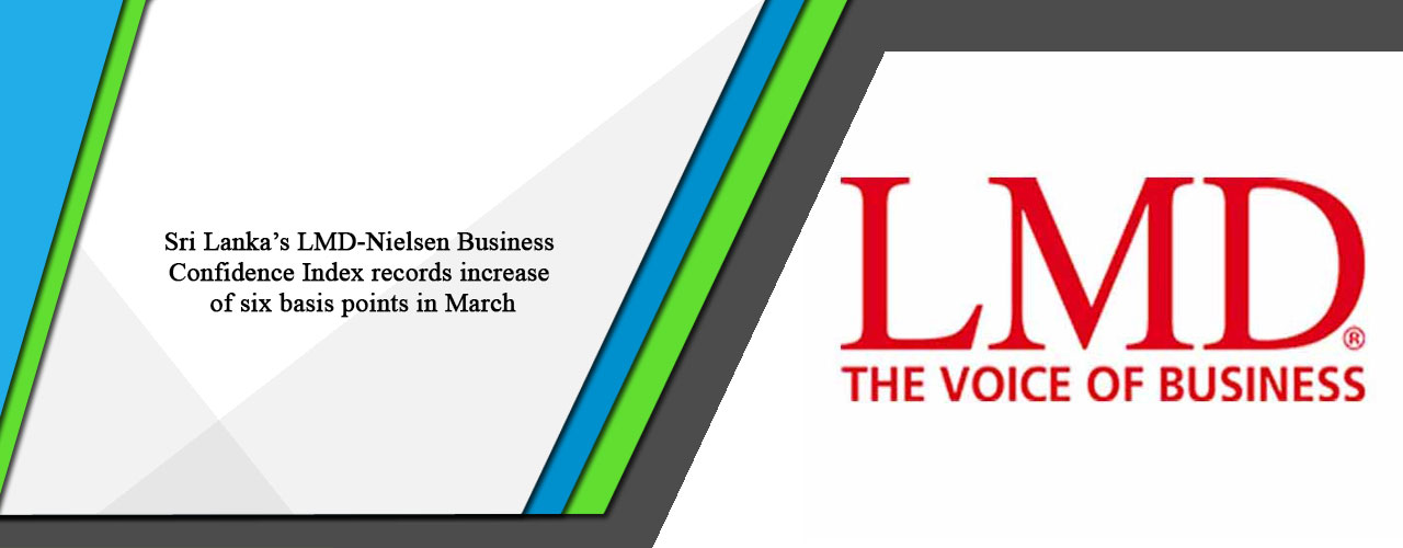 Sri Lanka’s LMD-Nielsen Business Confidence Index records increase of six basis points in March