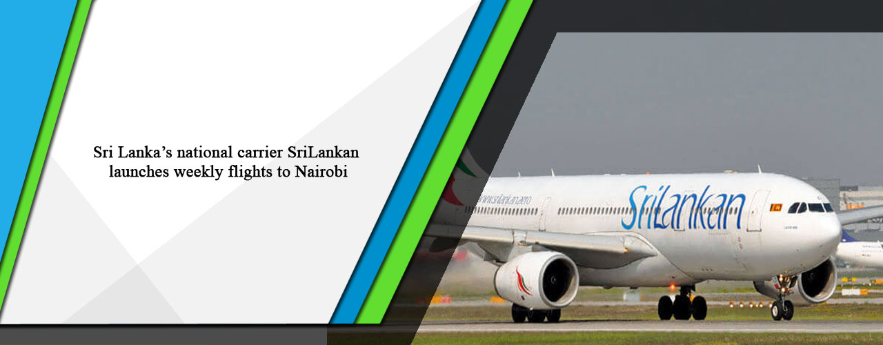 Sri Lanka’s national carrier SriLankan launches weekly flights to Nairobi