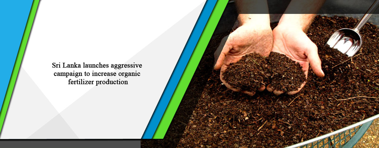Sri Lanka launches aggressive campaign to increase organic fertilizer production