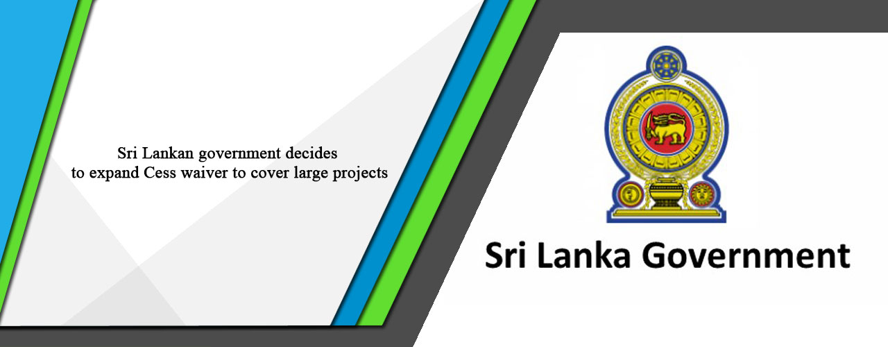 Sri Lankan government decides to expand Cess waiver to cover large projects