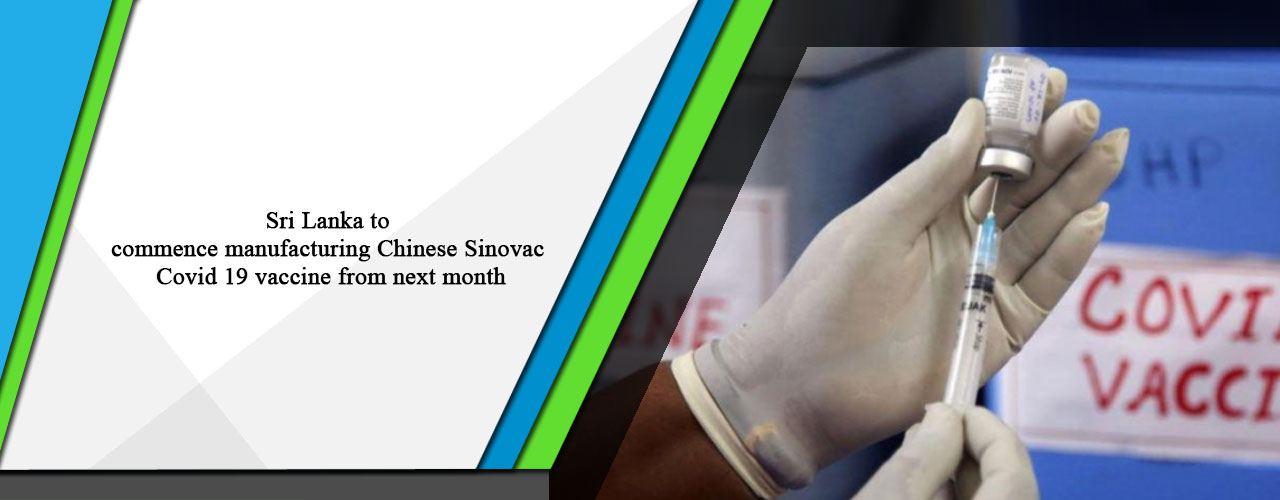 Sri Lanka to commence manufacturing Chinese Sinovac Covid 19 vaccine from next month