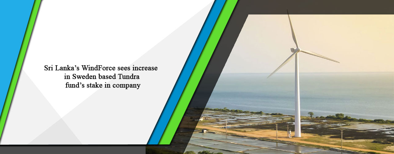 Sri Lanka’s WindForce sees increase in Sweden based Tundra fund’s stake in company