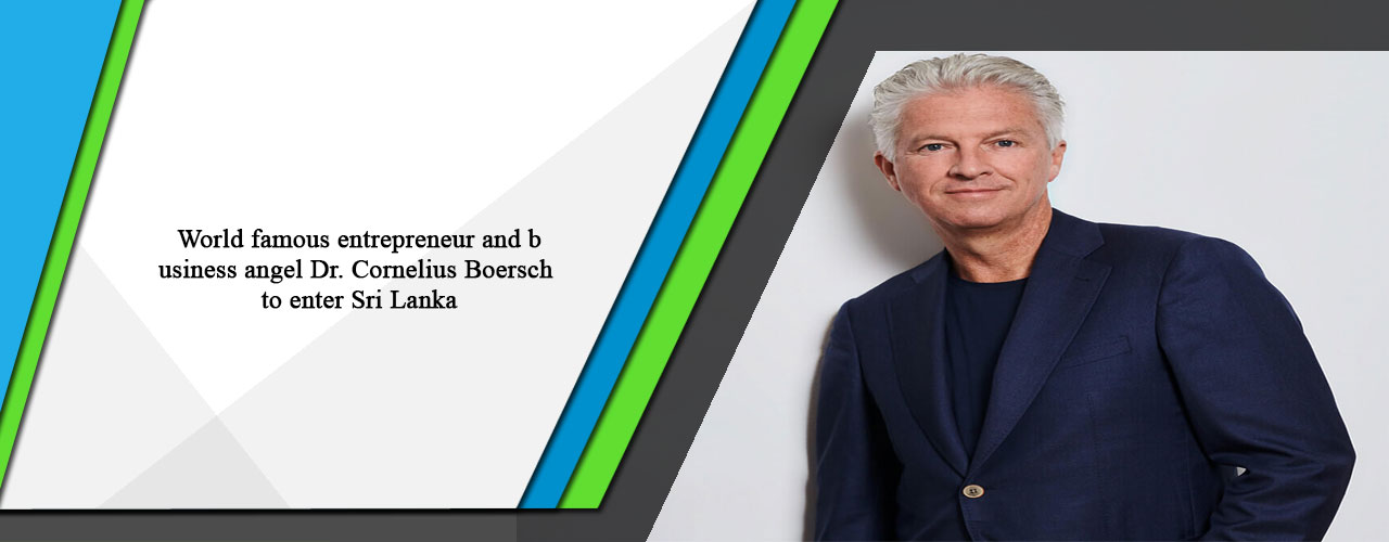 World famous entrepreneur and business angel Dr. Cornelius Boersch to enter Sri Lanka