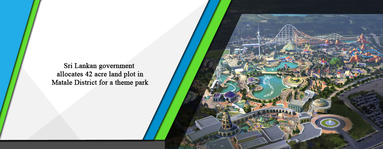 Sri Lankan government allocates 42 acre land plot in Matale District for a theme park