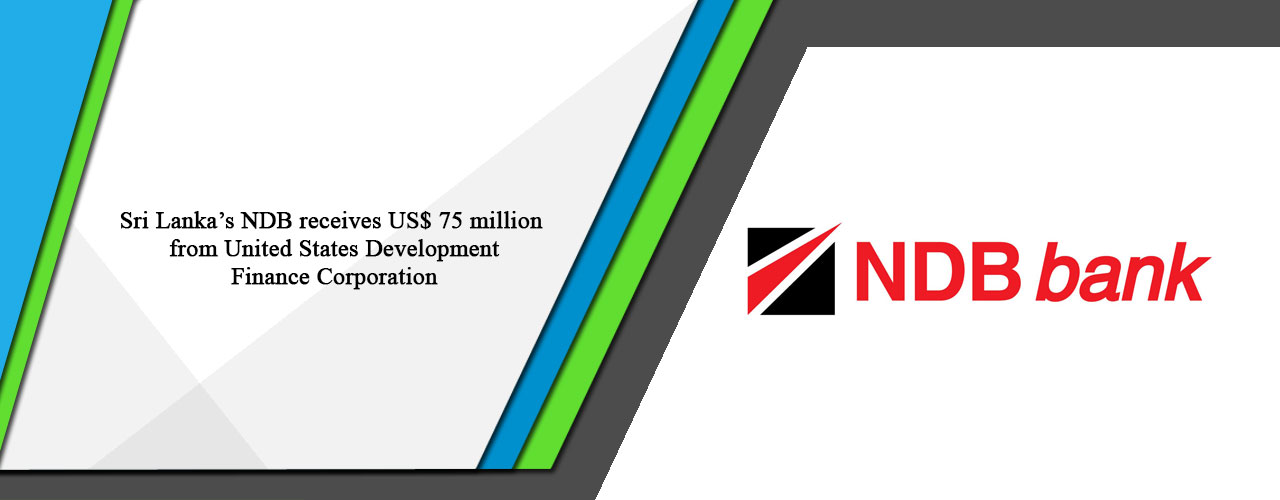 Sri Lanka’s NDB receives US$ 75 million from United States Development Finance Corporation