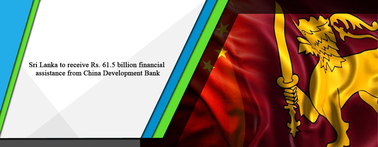 Sri Lanka to receive Rs. 61.5 billion financial assistance from China Development Bank
