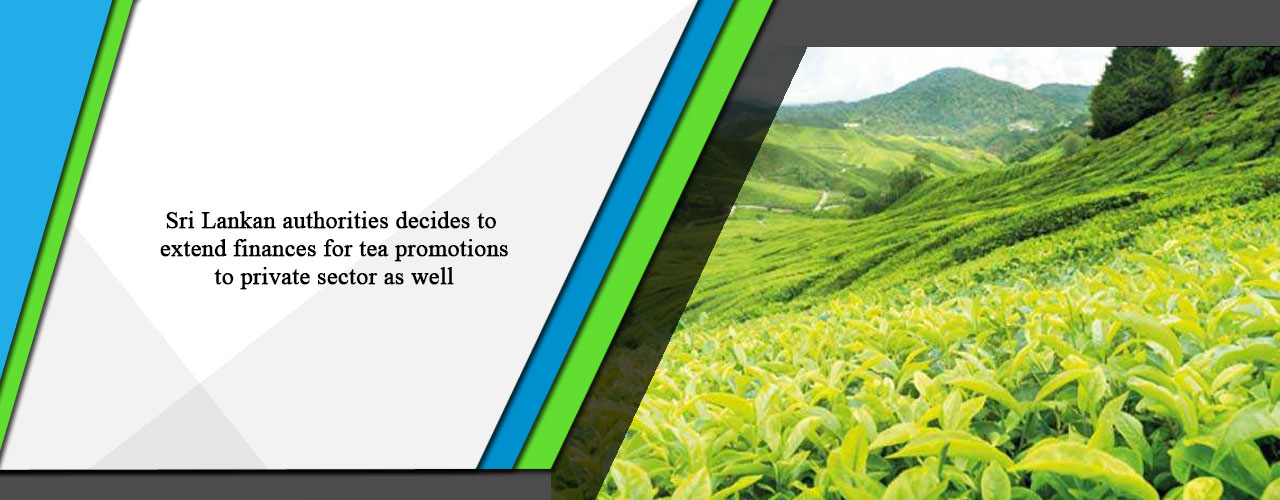 Sri Lankan authorities decides to extend finances for tea promotions to private sector as well