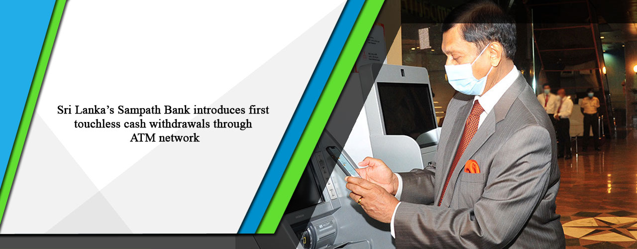 Sri Lanka’s Sampath Bank introduces first touchless cash withdrawals through ATM network