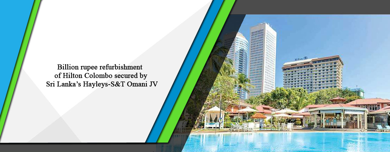 Billion rupee refurbishment of Hilton Colombo secured by Sri Lanka’s Hayleys-S&T Omani JV