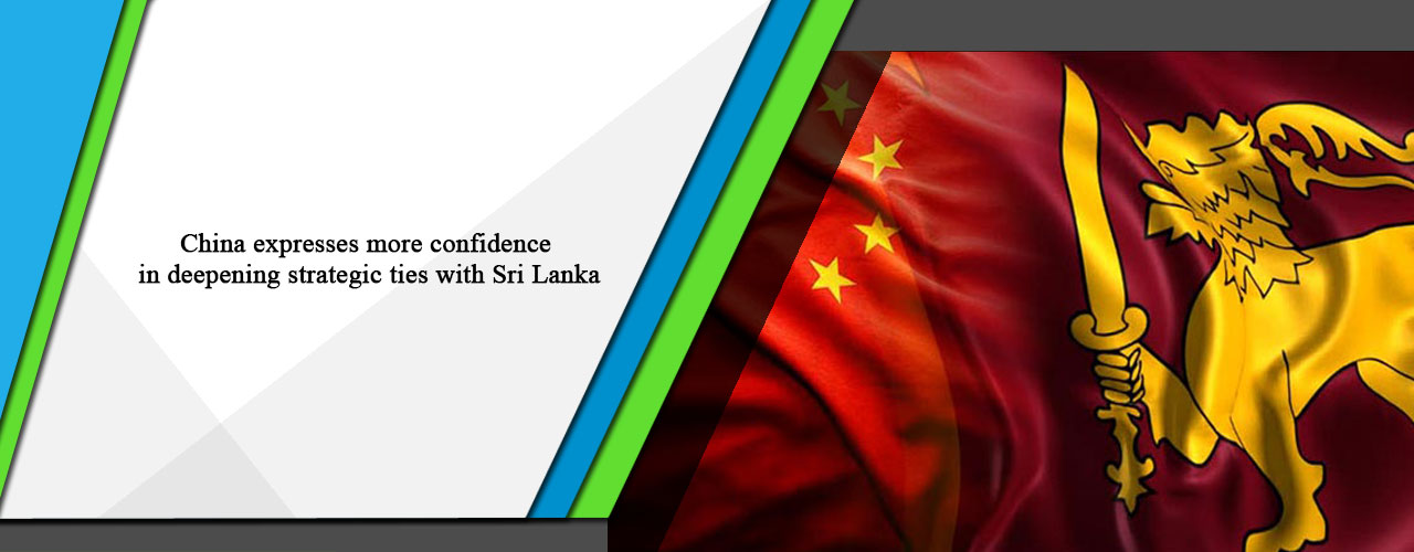 China expresses more confidence in deepening strategic ties with Sri Lanka