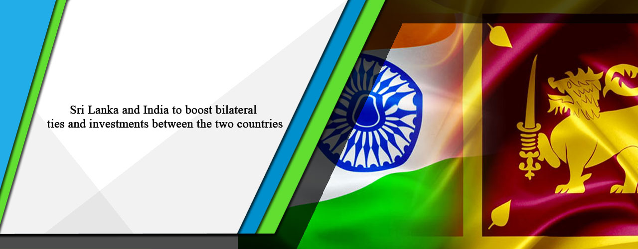 Sri Lanka and India to boost bilateral ties and investments between the two countries