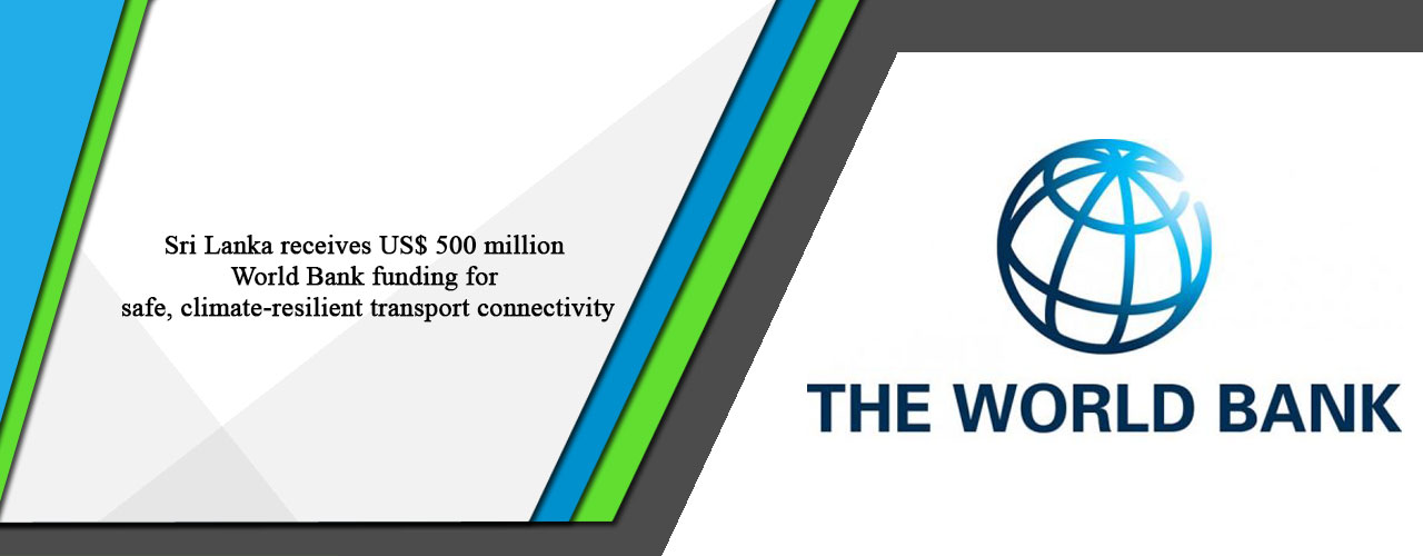 Sri Lanka receives US$ 500 million World Bank funding for safe, climate-resilient transport connectivity