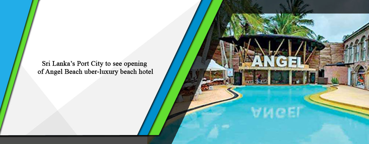 Sri Lanka’s Port City to see opening of Angel Beach uber-luxury beach hotel