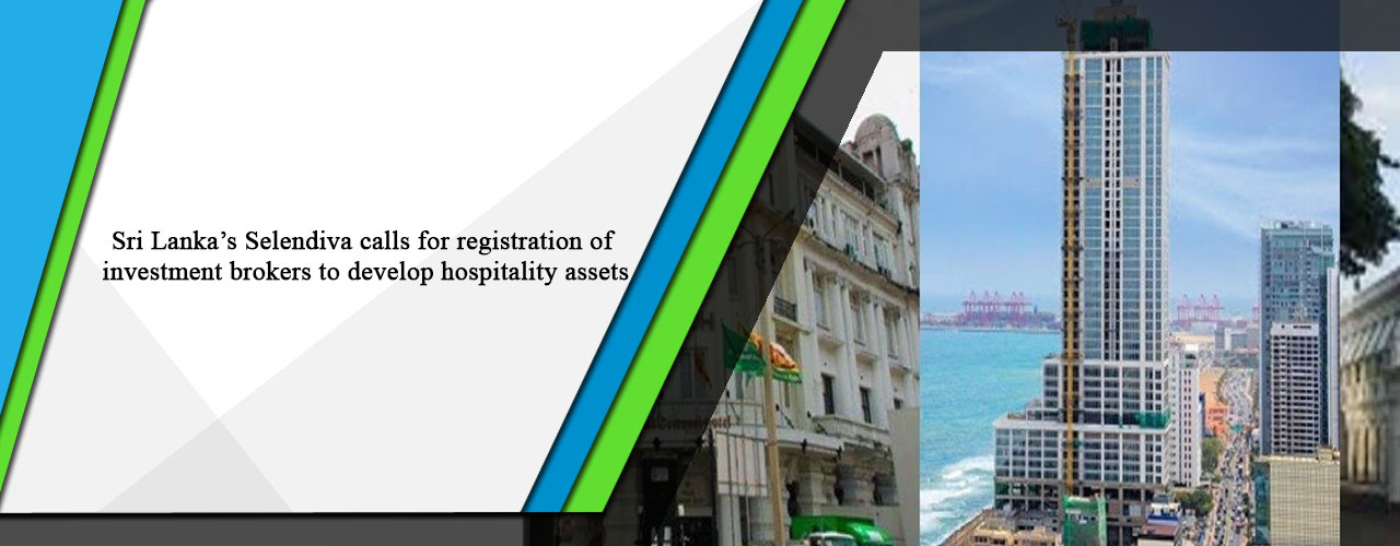 Sri Lanka’s Selendiva calls for registration of investment brokers to develop hospitality assets