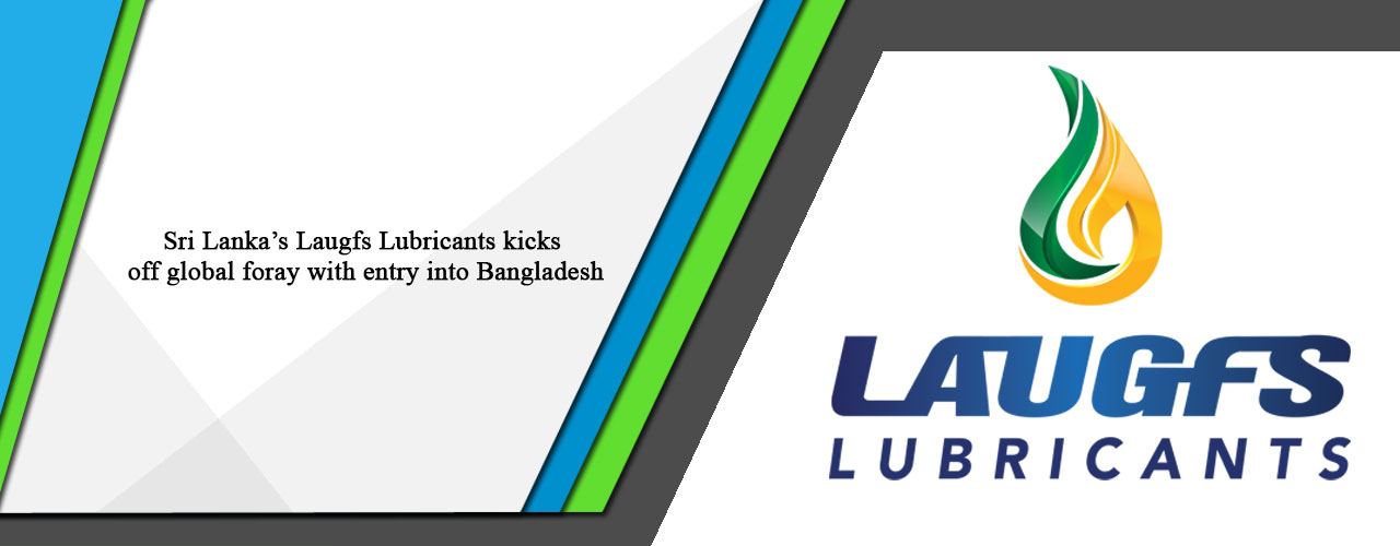Sri Lanka’s Laugfs Lubricants kicks off global foray with entry into Bangladesh