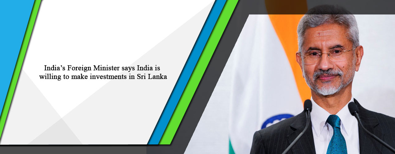 India’s Foreign Minister says India is willing to make investments in Sri Lanka