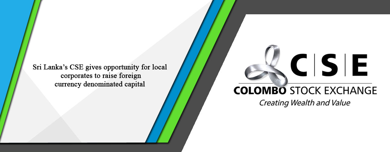 Sri Lanka’s CSE gives opportunity for local corporates to raise foreign currency denominated capital