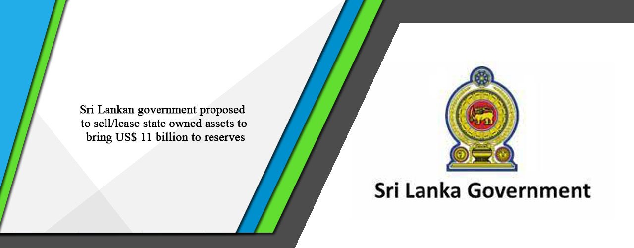 Sri Lankan government proposed to sell/lease state owned assets to bring US$ 11 billion to reserves
