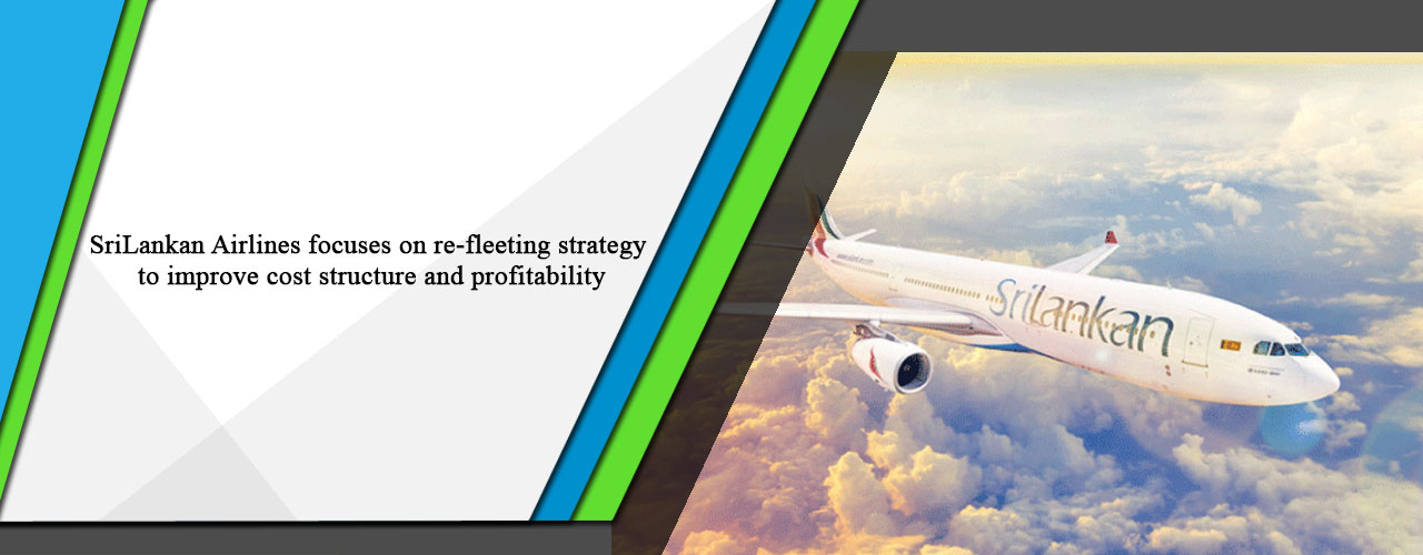 SriLankan Airlines focuses on re-fleeting strategy to improve cost structure and profitability