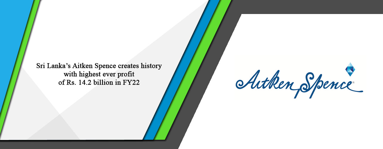 Sri Lanka’s Aitken Spence creates history with highest ever profit of Rs. 14.2 billion in FY22