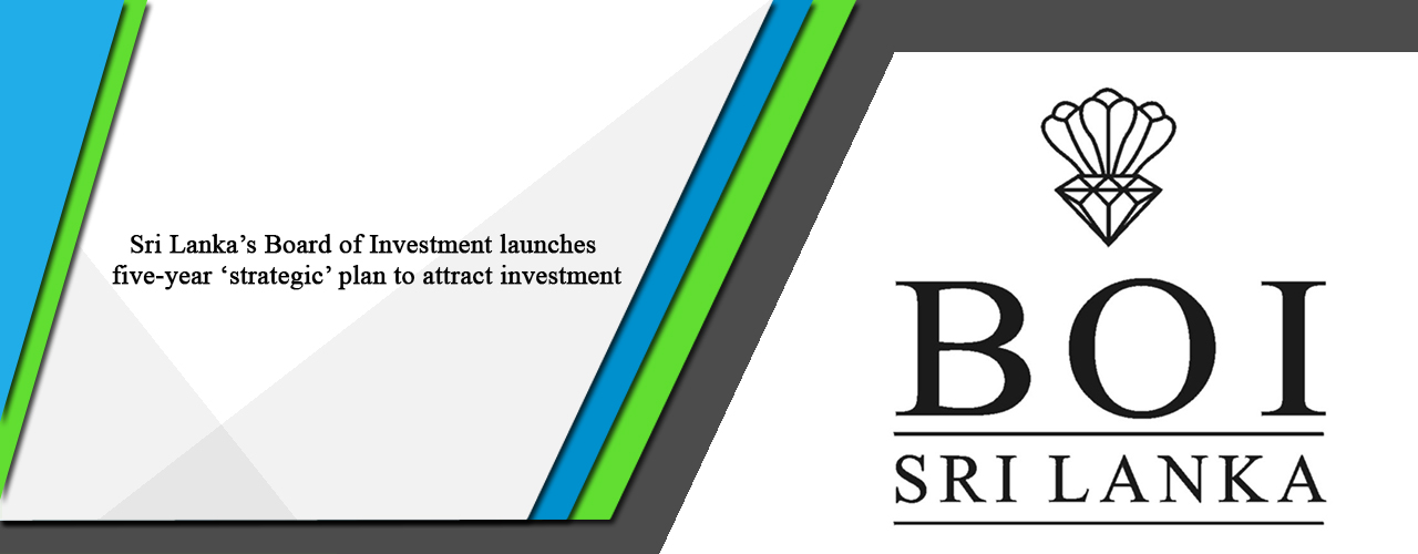 Sri Lanka’s Board of Investment launches five-year ‘strategic’ plan to attract investment