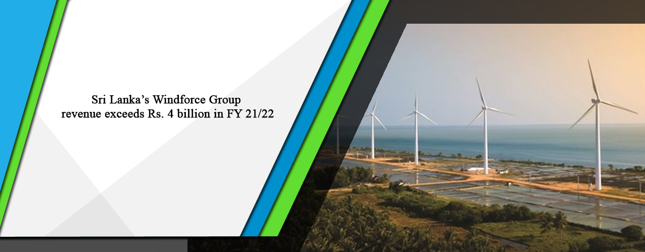 Sri Lanka’s Windforce Group revenue exceeds Rs. 4 billion in FY 21/22