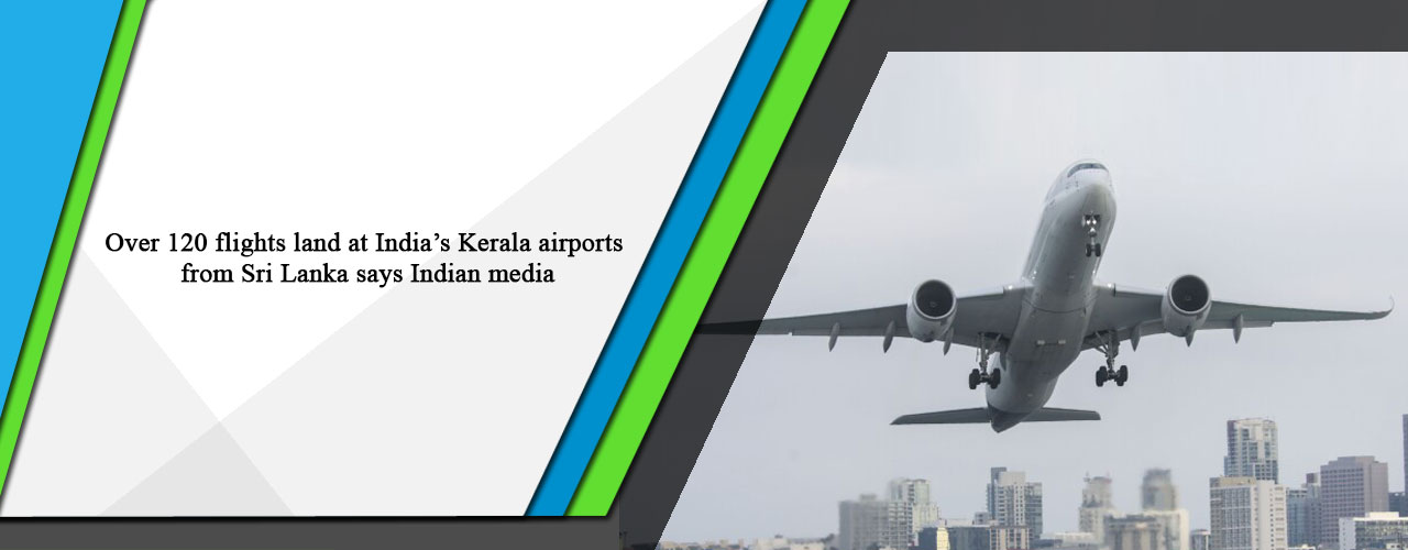 Over 120 flights land at India’s Kerala airports from Sri Lanka says Indian media