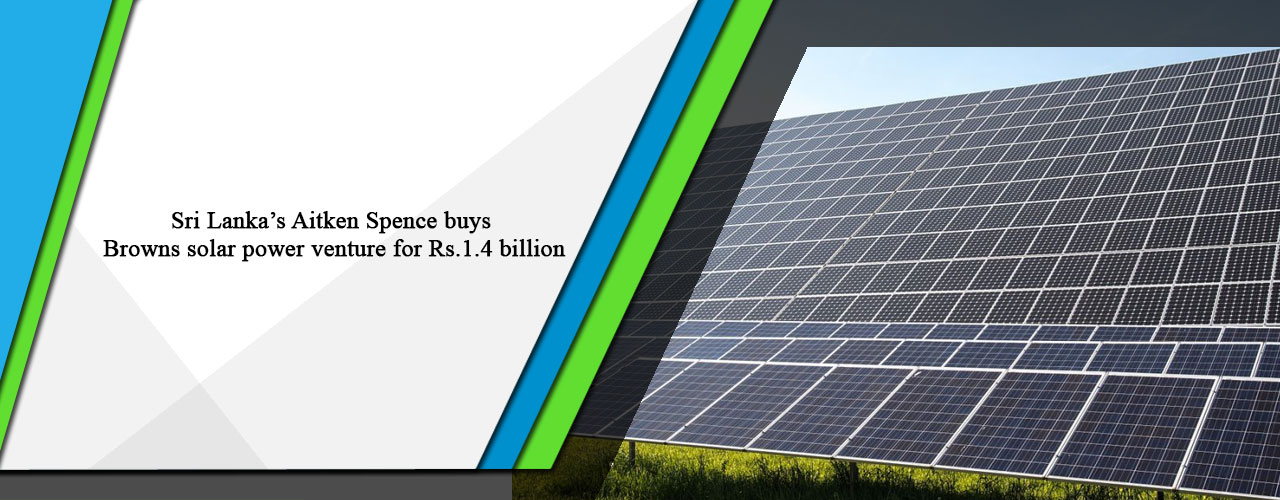 Sri Lanka’s Aitken Spence buys Browns solar power venture for Rs.1.4 billion