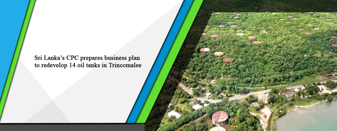 Sri Lanka’s CPC prepares business plan to redevelop 14 oil tanks in Trincomalee