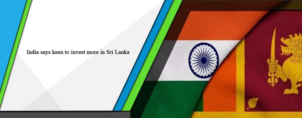 India says keen to invest more in Sri Lanka.