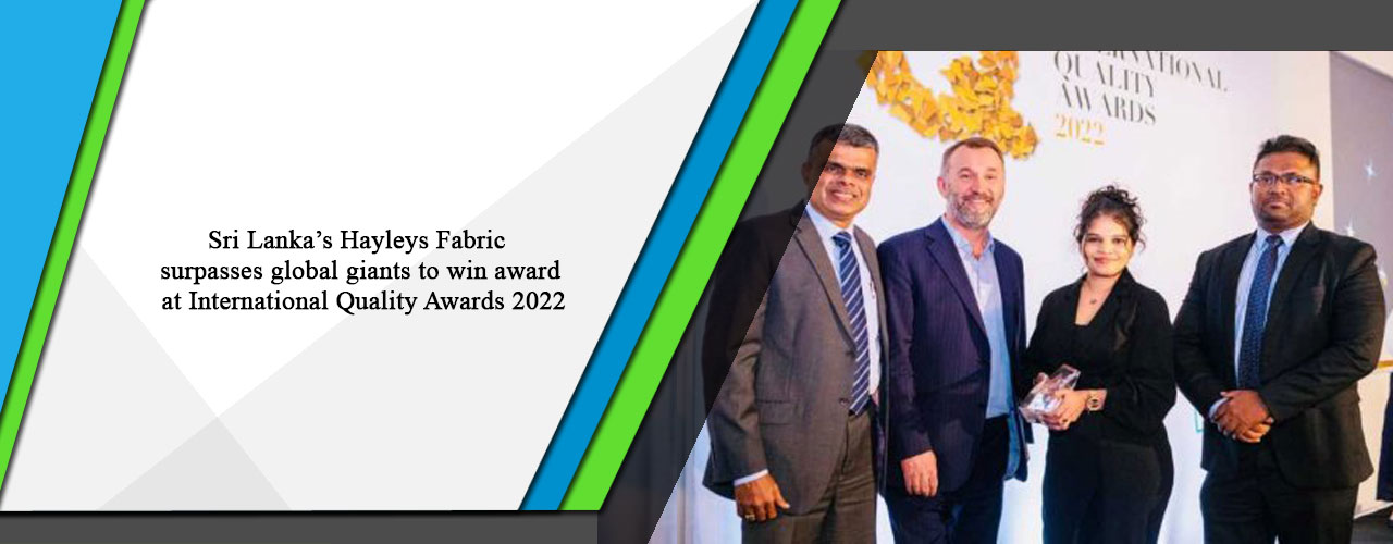 Sri Lanka’s Hayleys Fabric surpasses global giants to win award at International Quality Awards 2022.