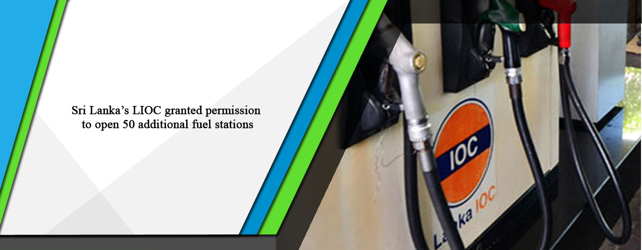 Sri Lanka’s LIOC granted permission to open 50 additional fuel stations.