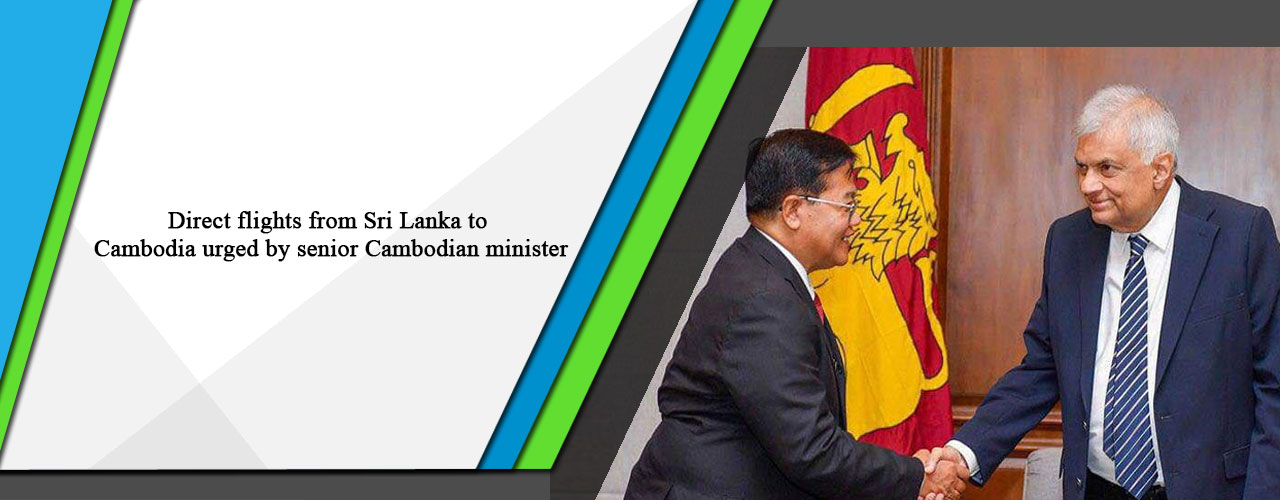 Direct flights from Sri Lanka to Cambodia urged by senior Cambodian minister.