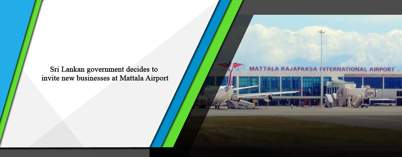 Sri Lankan government decides to invite new businesses at Mattala Airport.