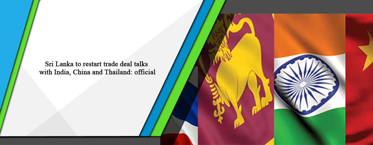 Sri Lanka to restart trade deal talks with India, China and Thailand: official.
