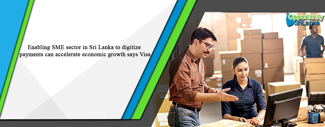 Enabling SME sector in Sri Lanka to digitize payments can accelerate economic growth says Visa