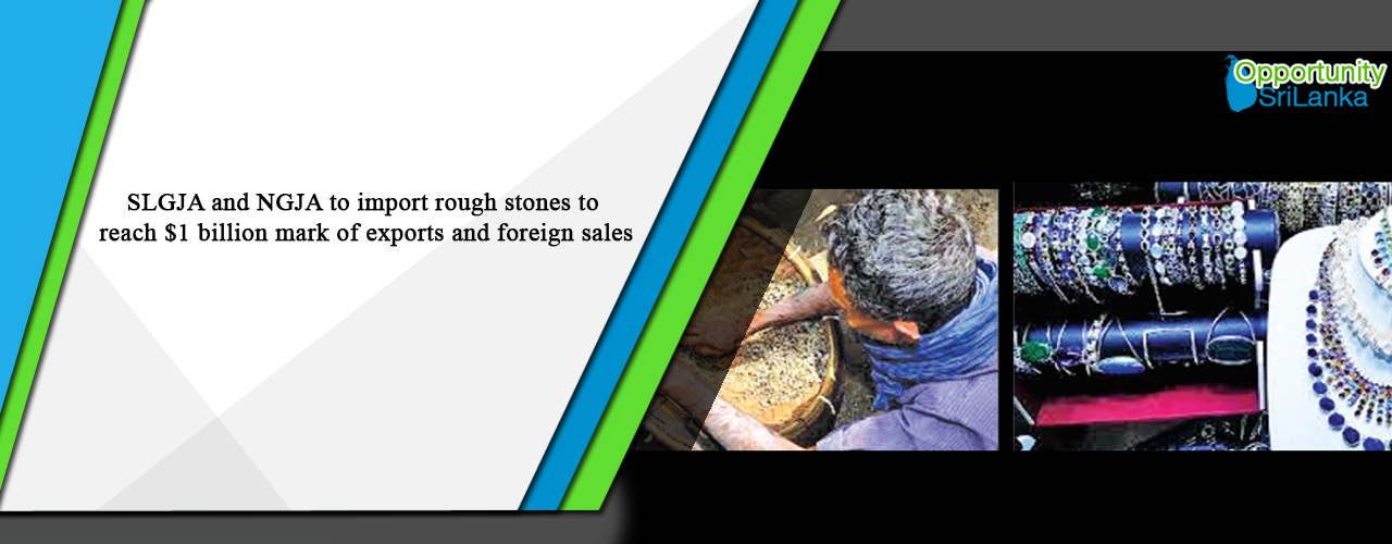 SLGJA and NGJA to import rough stones to reach $1 billion mark of exports and foreign sales